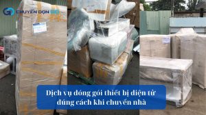 Dịch vụ đóng gói thiết bị điện tử đúng cách khi chuyển nhà