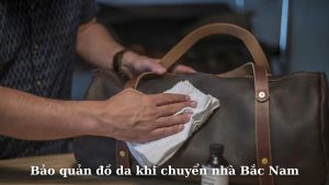 Hướng dẫn bảo quản đồ da khi chuyển nhà Bắc Nam