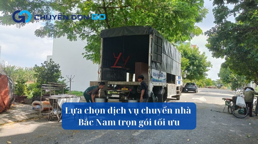 Lựa chọn dịch vụ chuyển nhà Bắc Nam trọn gói tối ưu