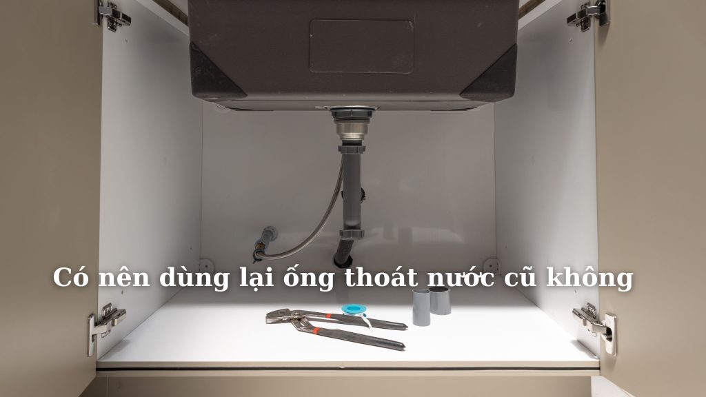 Có nên dùng lại ống thoát nước cũ không