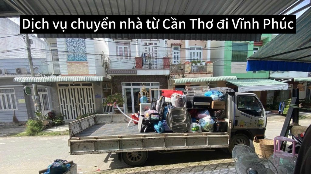 Dịch vụ chuyển nhà từ Cần Thơ đi Vĩnh Phúc