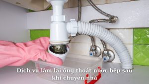 Dịch vụ làm lại ống thoát nước bếp sau khi chuyển nhà