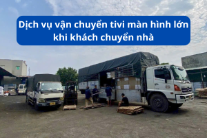 Dịch vụ vận chuyển tivi màn hình lớn khi khách chuyển nhà