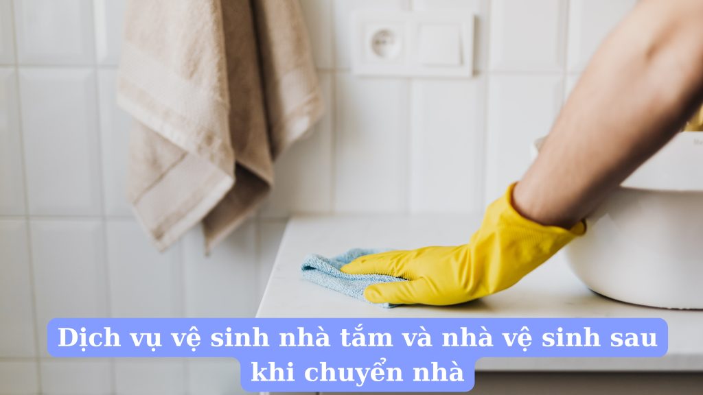 Dịch vụ vệ sinh nhà tắm và nhà vệ sinh sau khi chuyển nhà
