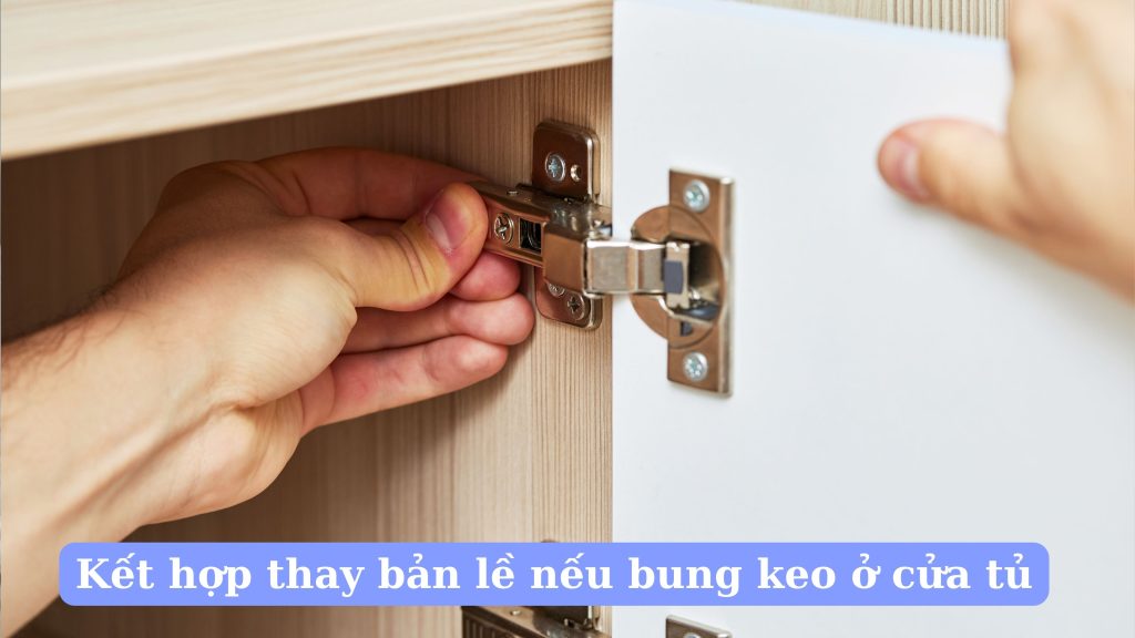 Kết hợp thay bản lề nếu bung keo ở cửa tủ
