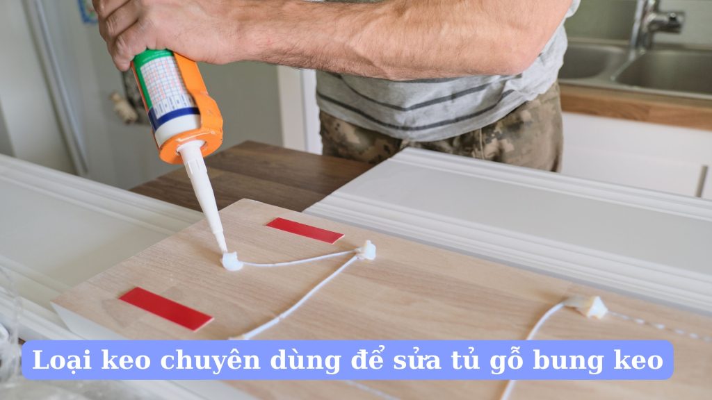 Loại keo chuyên dùng để sửa tủ gỗ bung keo