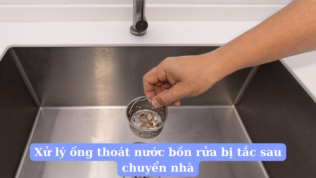Xử lý ống thoát nước bồn rửa bị tắc sau chuyển nhà