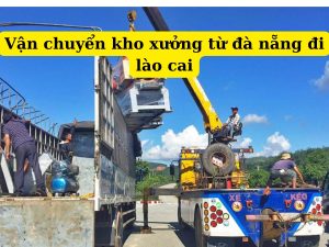 Vận chuyển kho xưởng từ đà nẵng đi lào cai